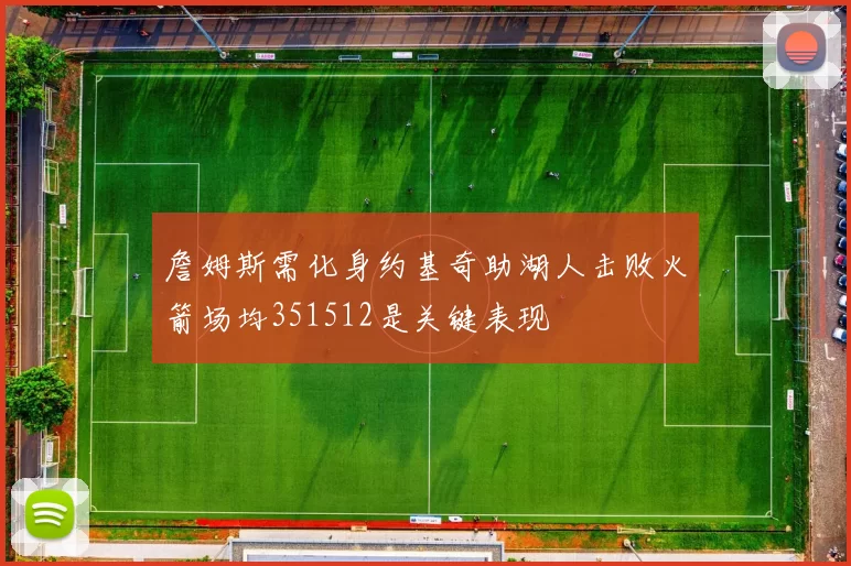 詹姆斯需化身约基奇助湖人击败火箭场均351512是关键表现