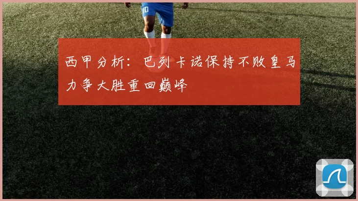 西甲分析：巴列卡诺保持不败皇马力争大胜重回巅峰