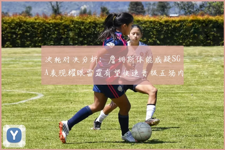 次轮对决分析：詹姆斯体能成疑SGA表现耀眼雷霆有望快速晋级五场内